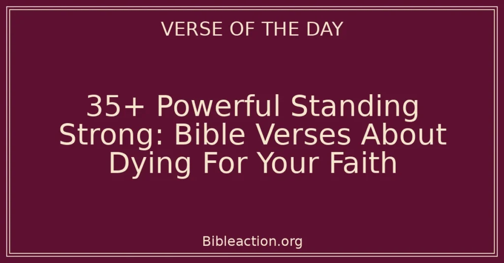 35+ Powerful Standing Strong: Bible Verses About Dying For Your Faith
