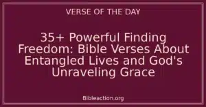 35+ Powerful Finding Freedom: Bible Verses About Entangled Lives and God's Unraveling Grace