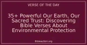 35+ Powerful Our Earth, Our Sacred Trust: Discovering Bible Verses About Environmental Protection