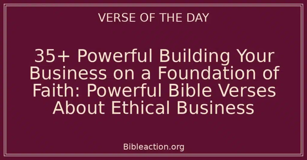 35+ Powerful Building Your Business on a Foundation of Faith: Powerful Bible Verses About Ethical Business