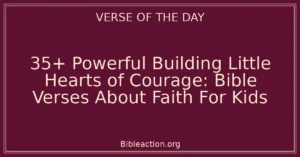 35+ Powerful Building Little Hearts of Courage: Bible Verses About Faith For Kids