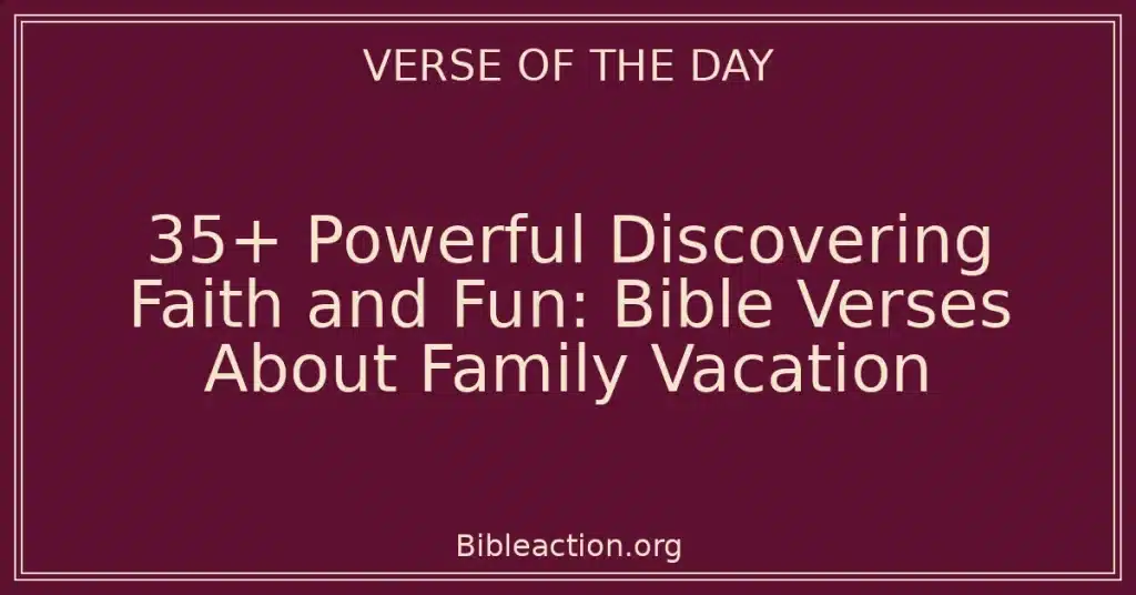 35+ Powerful Discovering Faith and Fun: Bible Verses About Family Vacation