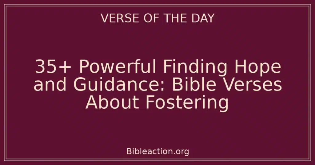 35+ Powerful Finding Hope and Guidance: Bible Verses About Fostering