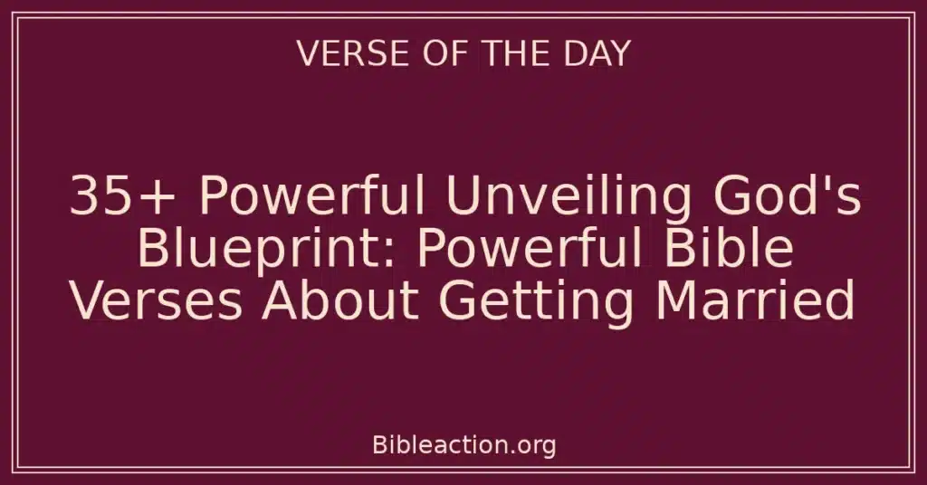 35+ Powerful Unveiling God's Blueprint: Powerful Bible Verses About Getting Married