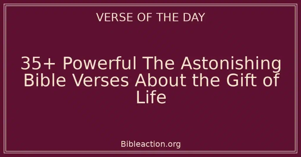 35+ Powerful The Astonishing Bible Verses About the Gift of Life