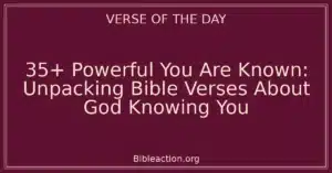 35+ Powerful You Are Known: Unpacking Bible Verses About God Knowing You
