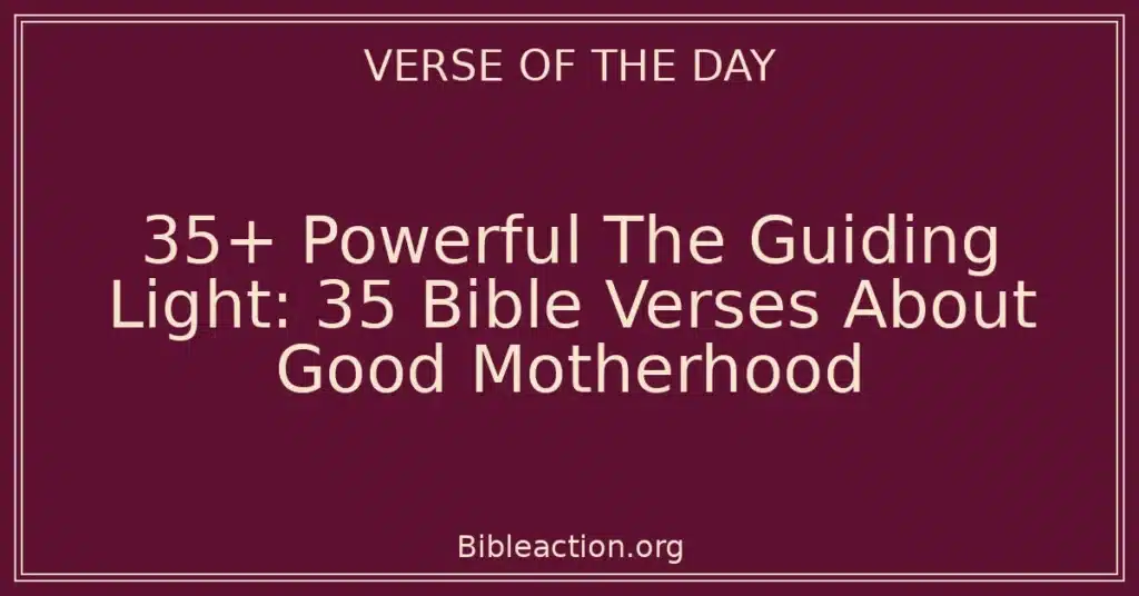 35+ Powerful The Guiding Light: 35 Bible Verses About Good Motherhood