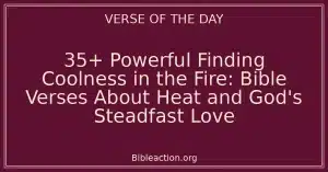 35+ Powerful Finding Coolness in the Fire: Bible Verses About Heat and God's Steadfast Love