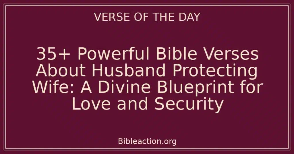 35+ Powerful Bible Verses About Husband Protecting Wife: A Divine Blueprint for Love and Security