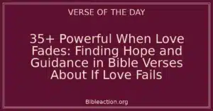 35+ Powerful When Love Fades: Finding Hope and Guidance in Bible Verses About If Love Fails