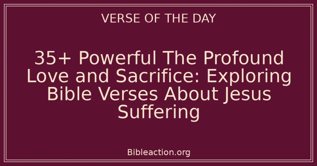 35+ Powerful The Profound Love and Sacrifice: Exploring Bible Verses About Jesus Suffering
