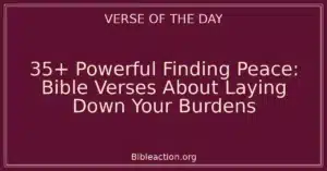 35+ Powerful Finding Peace: Bible Verses About Laying Down Your Burdens