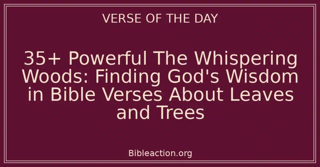 35+ Powerful The Whispering Woods: Finding God's Wisdom in Bible Verses About Leaves and Trees