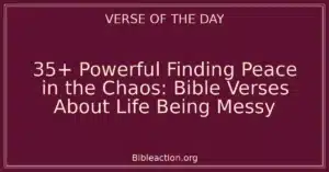 35+ Powerful Finding Peace in the Chaos: Bible Verses About Life Being Messy