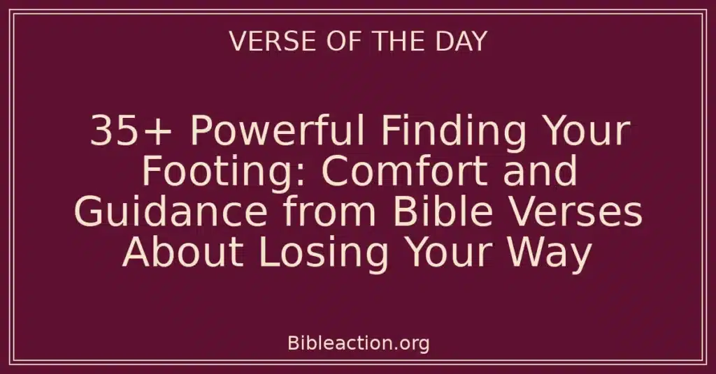 35+ Powerful Finding Your Footing: Comfort and Guidance from Bible Verses About Losing Your Way