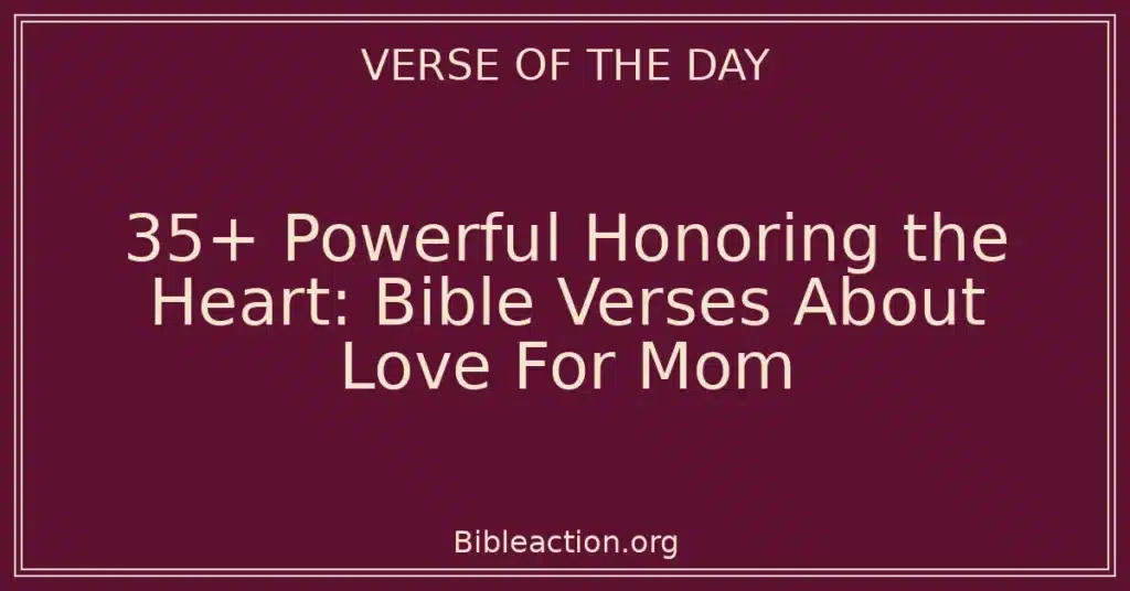 35+ Powerful Honoring the Heart: Bible Verses About Love For Mom