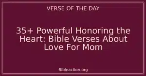 35+ Powerful Honoring the Heart: Bible Verses About Love For Mom