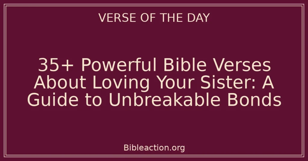 35+ Powerful Bible Verses About Loving Your Sister: A Guide to Unbreakable Bonds