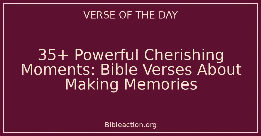 35+ Powerful Cherishing Moments: Bible Verses About Making Memories