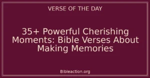 35+ Powerful Cherishing Moments: Bible Verses About Making Memories