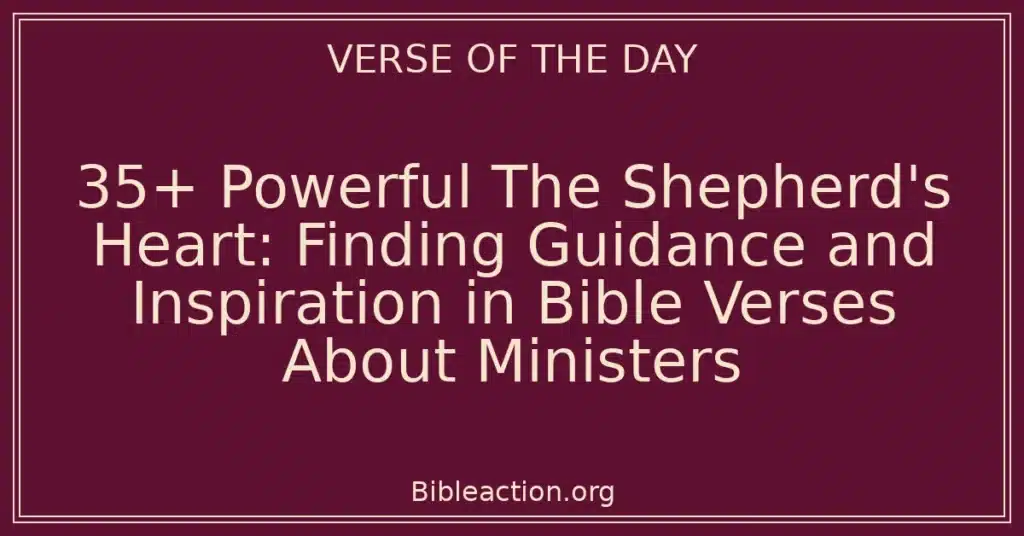 35+ Powerful The Shepherd's Heart: Finding Guidance and Inspiration in Bible Verses About Ministers
