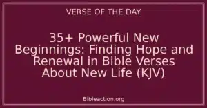 35+ Powerful New Beginnings: Finding Hope and Renewal in Bible Verses About New Life (KJV)