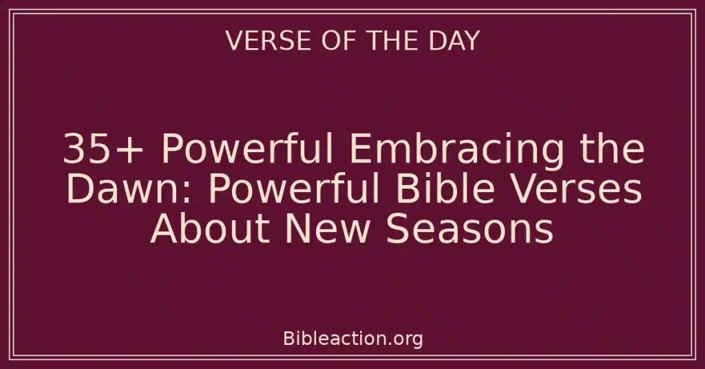 35+ Powerful Embracing the Dawn: Powerful Bible Verses About New Seasons