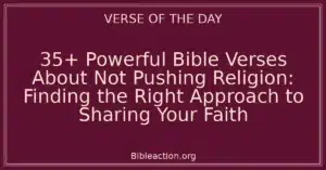 35+ Powerful Bible Verses About Not Pushing Religion: Finding the Right Approach to Sharing Your Faith