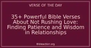 35+ Powerful Bible Verses About Not Rushing Love: Finding Patience and Wisdom in Relationships