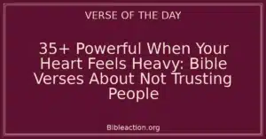 35+ Powerful When Your Heart Feels Heavy: Bible Verses About Not Trusting People
