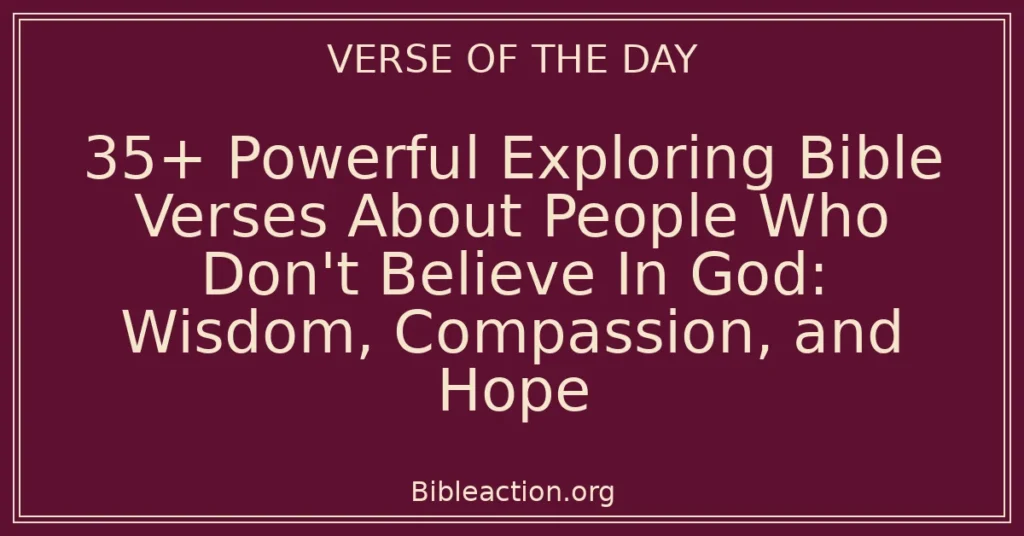 35+ Powerful Exploring Bible Verses About People Who Don't Believe In God: Wisdom, Compassion, and Hope