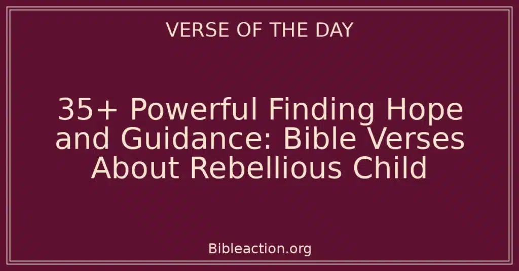 35+ Powerful Finding Hope and Guidance: Bible Verses About Rebellious Child