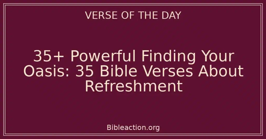 35+ Powerful Finding Your Oasis: 35 Bible Verses About Refreshment