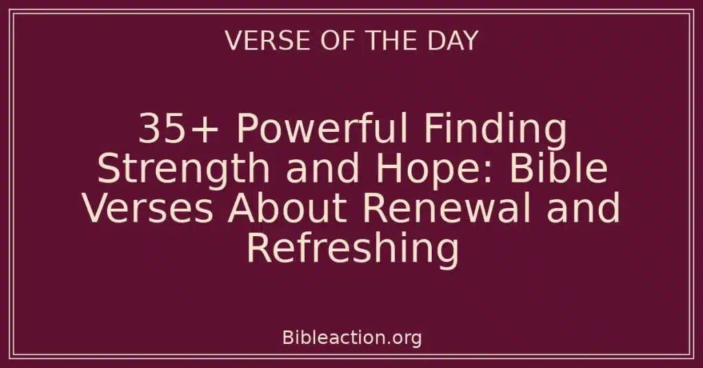 35+ Powerful Finding Strength and Hope: Bible Verses About Renewal and Refreshing