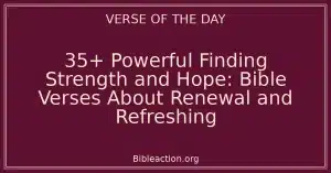 35+ Powerful Finding Strength and Hope: Bible Verses About Renewal and Refreshing