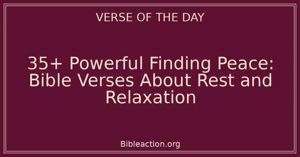 35+ Powerful Finding Peace: Bible Verses About Rest and Relaxation
