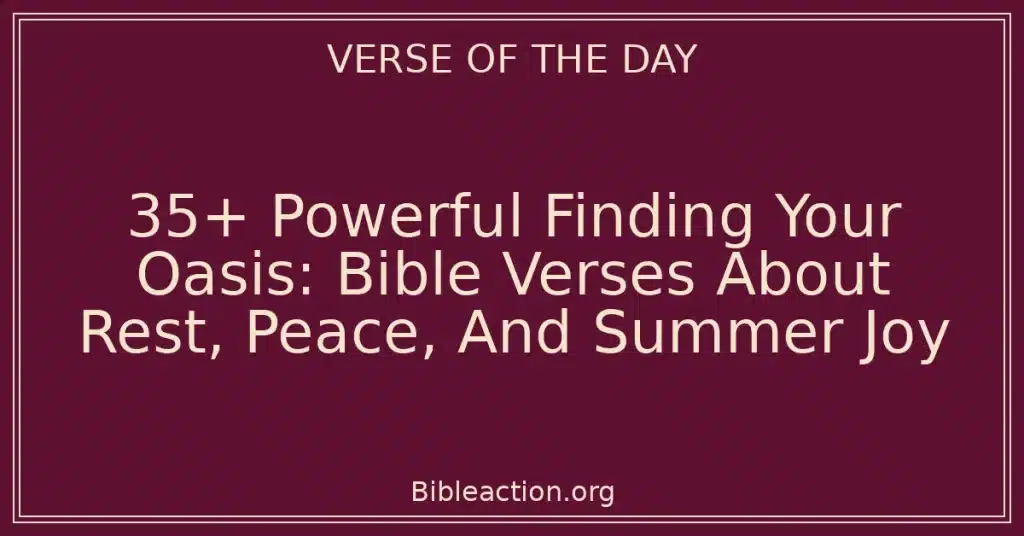 35+ Powerful Finding Your Oasis: Bible Verses About Rest, Peace, And Summer Joy