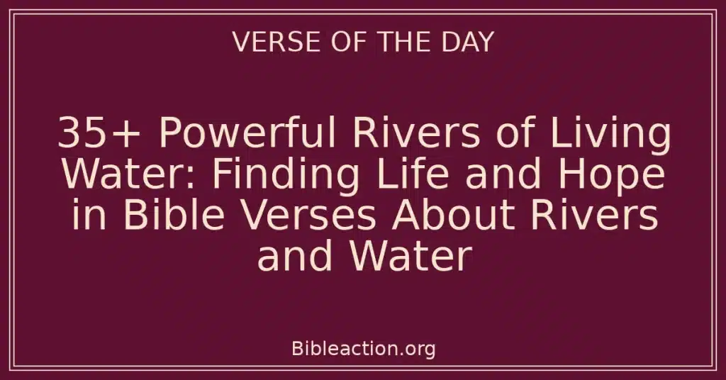 35+ Powerful Rivers of Living Water: Finding Life and Hope in Bible Verses About Rivers and Water