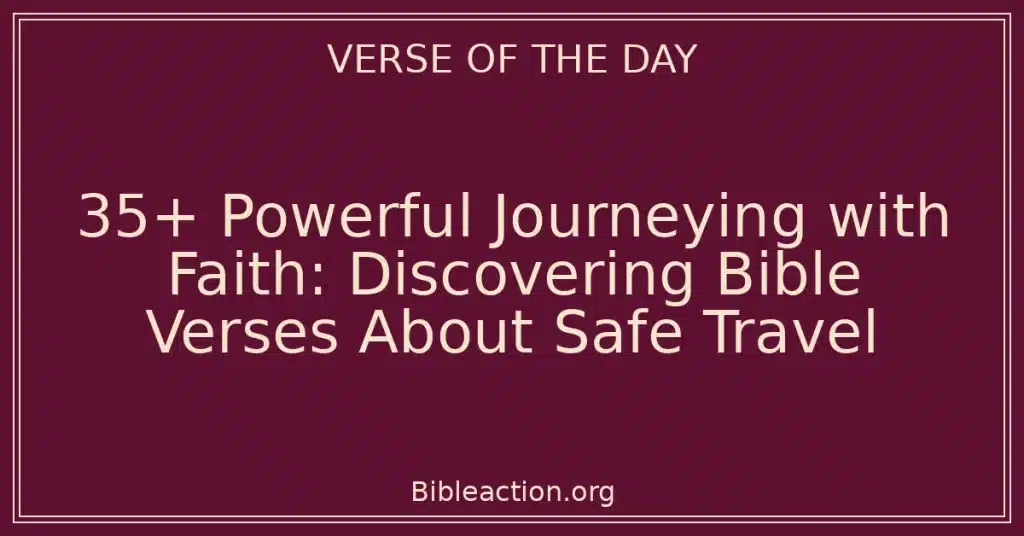 35+ Powerful Journeying with Faith: Discovering Bible Verses About Safe Travel