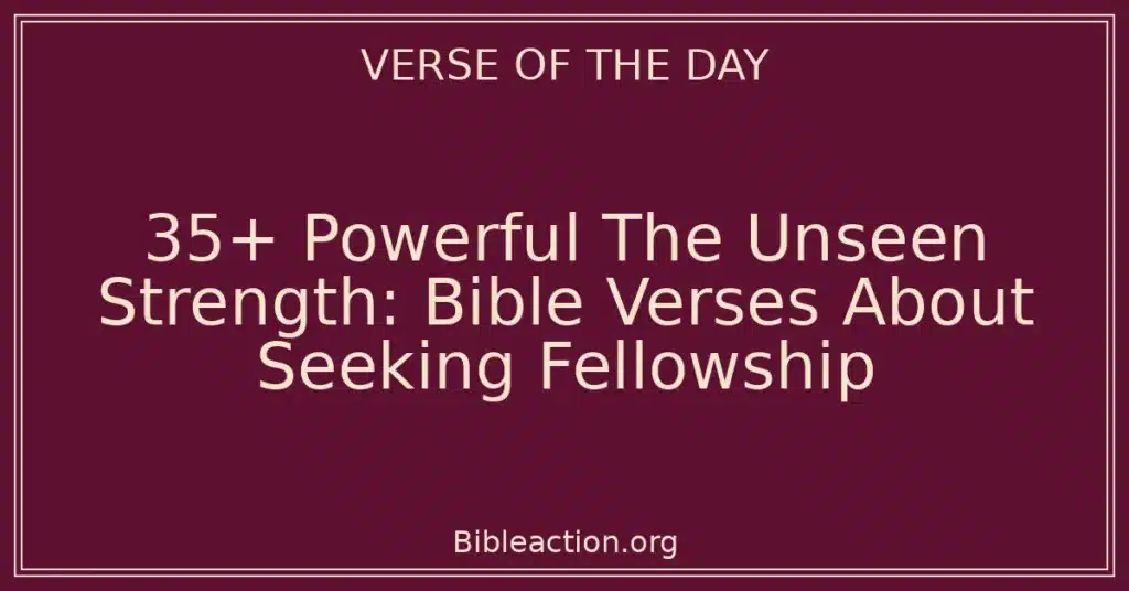 35+ Powerful The Unseen Strength: Bible Verses About Seeking Fellowship