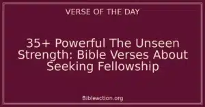 35+ Powerful The Unseen Strength: Bible Verses About Seeking Fellowship