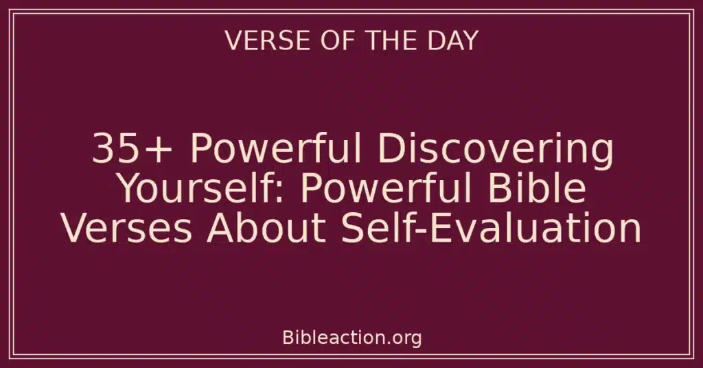 35+ Powerful Discovering Yourself: Powerful Bible Verses About Self-Evaluation