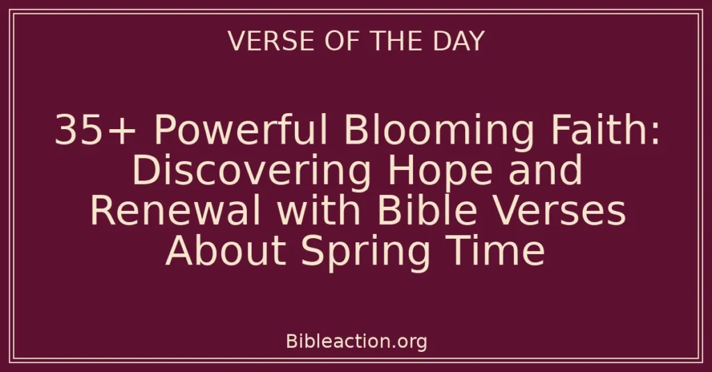 35+ Powerful Blooming Faith: Discovering Hope and Renewal with Bible Verses About Spring Time