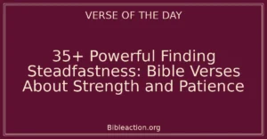 35+ Powerful Finding Steadfastness: Bible Verses About Strength and Patience