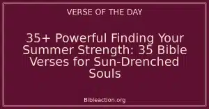35+ Powerful Finding Your Summer Strength: 35 Bible Verses for Sun-Drenched Souls