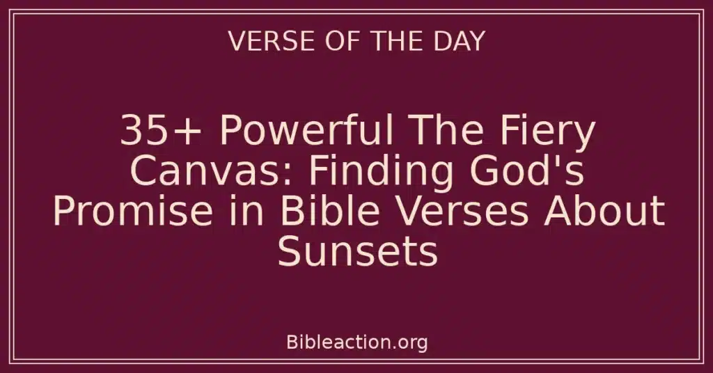 35+ Powerful The Fiery Canvas: Finding God's Promise in Bible Verses About Sunsets
