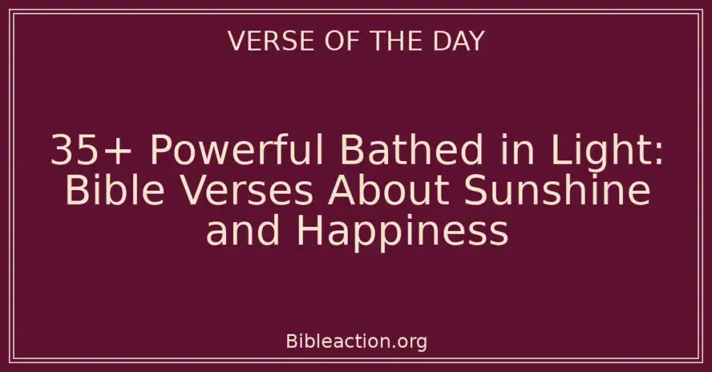 35+ Powerful Bathed in Light: Bible Verses About Sunshine and Happiness