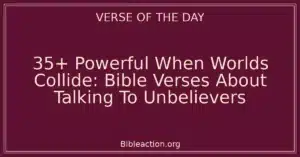 35+ Powerful When Worlds Collide: Bible Verses About Talking To Unbelievers