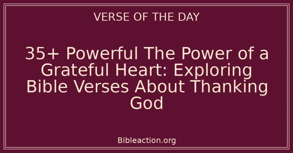35+ Powerful The Power of a Grateful Heart: Exploring Bible Verses About Thanking God