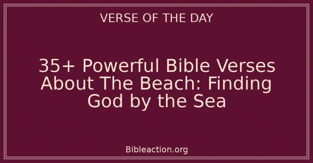 35+ Powerful Bible Verses About The Beach: Finding God by the Sea